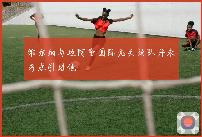 维尔纳与迈阿密国际无关该队并未考虑引进他