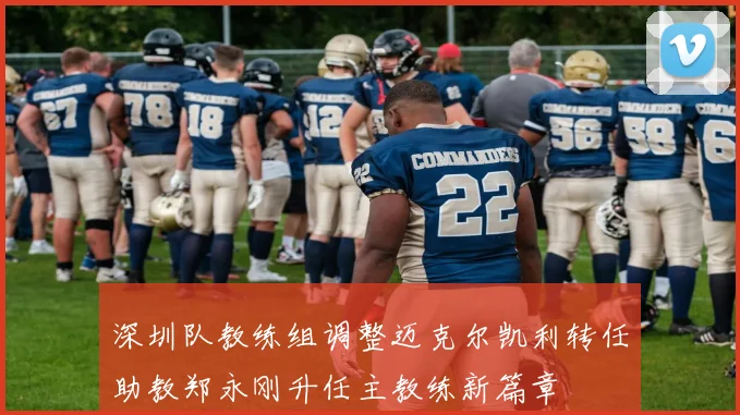 深圳队教练组调整迈克尔凯利转任助教郑永刚升任主教练新篇章