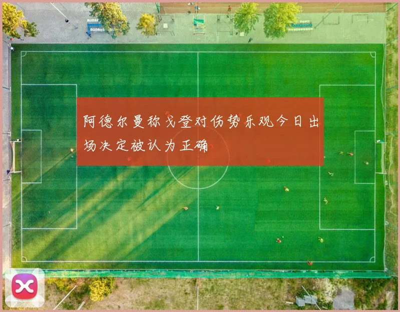 阿德尔曼称戈登对伤势乐观今日出场决定被认为正确