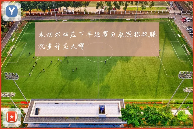米切尔回应下半场零分表现称双腿沉重并无大碍