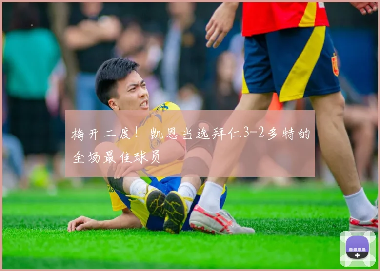 梅开二度！凯恩当选拜仁3-2多特的全场最佳球员