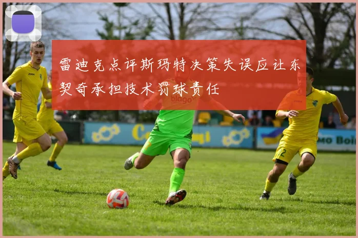 雷迪克点评斯玛特决策失误应让东契奇承担技术罚球责任